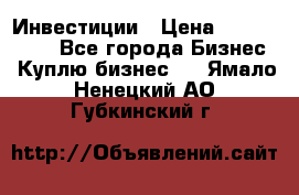 Инвестиции › Цена ­ 2 000 000 - Все города Бизнес » Куплю бизнес   . Ямало-Ненецкий АО,Губкинский г.